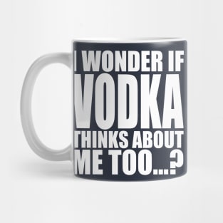 i wonder if vodka thinks about me too Mug